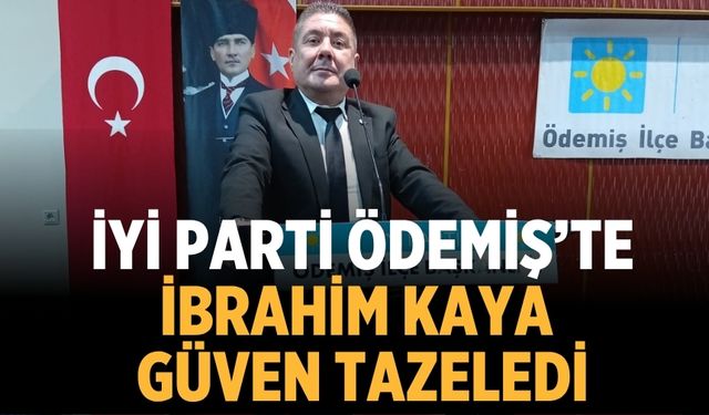 İYİ Parti Ödemiş’te İbrahim Kaya Güven Tazeledi