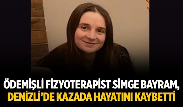 Ödemişli Fizyoterapist Simge Bayram, Denizli’de Kazada Hayatını Kaybetti