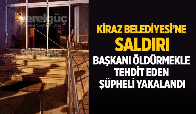 KİRAZ BELEDİYESİ’NE SALDIRI Başkanı öldürmekle tehdit eden ŞÜPHELİ YAKALANDI