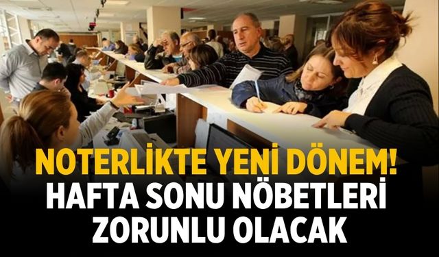 Noterlikte yeni dönem! Hafta sonu nöbetleri zorunlu olacak