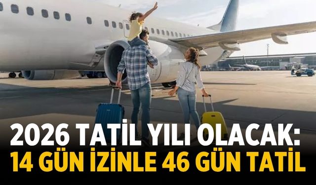2026 tatil yılı olacak: 14 gün izinle 46 gün tatil