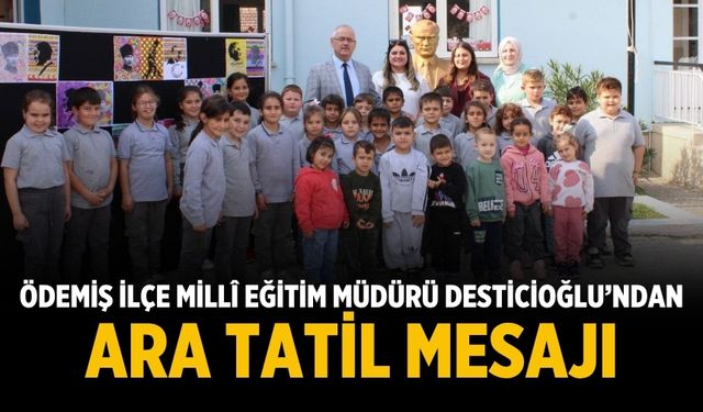 Ödemiş İlçe Millî Eğitim Müdürü Desticioğlu’ndan Ara Tatil Mesajı