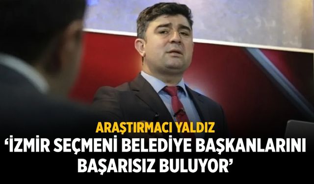 Araştırmacı Yaldız ‘İZMİR SEÇMENİ BELEDİYE BAŞKANLARINI BAŞARISIZ BULUYOR’