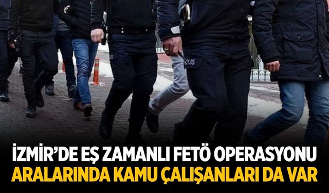 İzmir’de eş zamanlı FETÖ operasyonu Aralarında kamu çalışanları da var