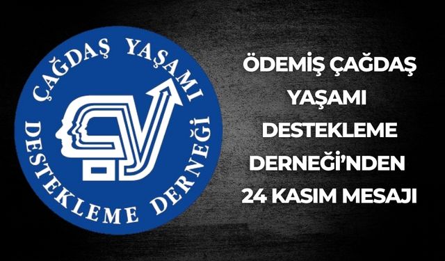 ÖDEMİŞ ÇAĞDAŞ YAŞAMI DESTEKLEME DERNEĞİ’NDEN 24 KASIM MESAJI