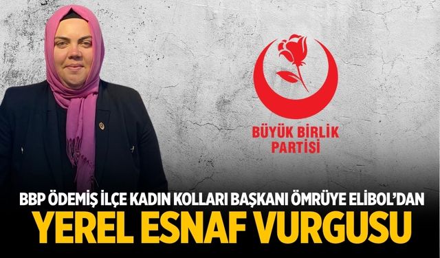 BBP Ödemiş İlçe Kadın Kolları Başkanı Ömrüye Elibol’dan YEREL ESNAF VURGUSU