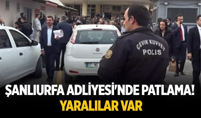 Şanlıurfa Adliyesi'nde patlama! Yaralılar var