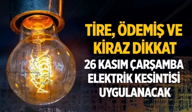 Tire, Ödemiş ve Kiraz’da 26 Kasım Çarşamba Elektrik Kesintisi Uygulanacak