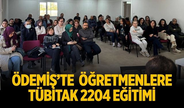 Ödemiş'te öğretmenlere TÜBİTAK 2204 Eğitimi