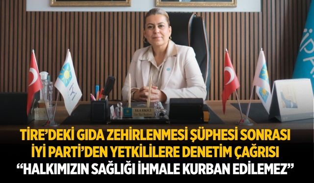 Tire’deki Gıda Zehirlenmesi şüphesi sonrası İYİ Parti’den Yetkililere Denetim Çağrısı