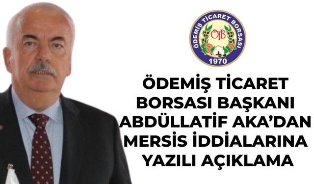 ÖDEMİŞ TİCARET BORSASI BAŞKANI ABDÜLLATİF AKA’DAN MERSİS İDDİALARINA YAZILI AÇIKLAMA