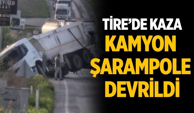 Tire’de kaza Kamyon şarampole devrildi