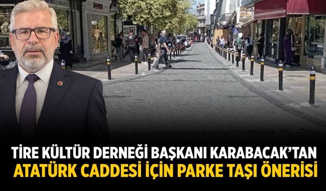 Tire Kültür Derneği Başkanı Karabacak’tan Atatürk Caddesi İçin Parke Taşı Önerisi