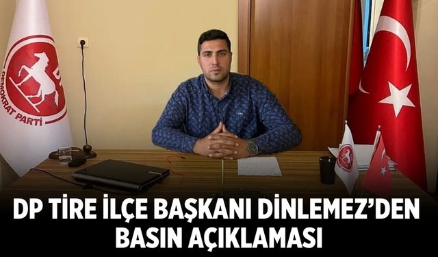 DP Tire İlçe Başkanı Dinlemez’den basın açıklaması