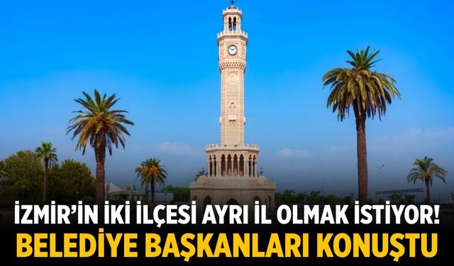 İzmir’in iki ilçesi ayrı il olmak istiyor!