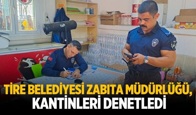 Tire Belediyesi Zabıta Müdürlüğü, kantinleri denetledi