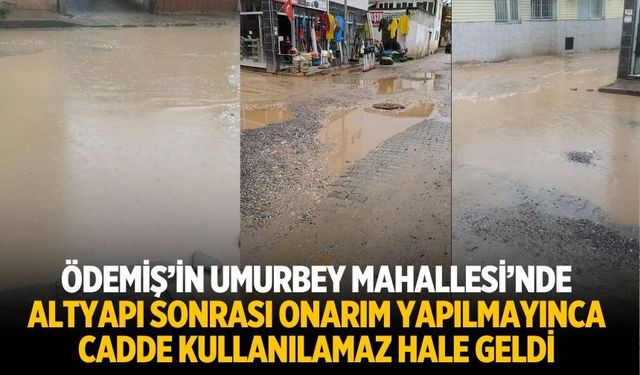 Ödemiş’in Umurbey Mahallesi’nde Altyapı sonrası onarım yapılmayınca cadde kullanılamaz hale geldi