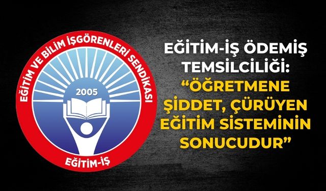 Eğitim-İş Ödemiş Temsilciliği: “Öğretmene Şiddet, Çürüyen Eğitim Sisteminin Sonucudur”