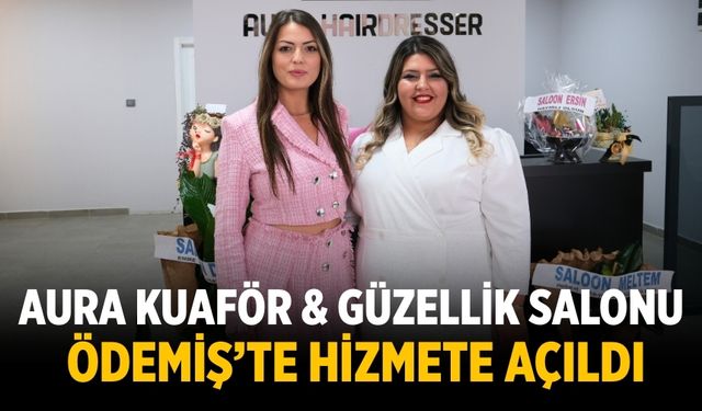 Aura Kuaför & Güzellik Salonu Ödemiş’te Hizmete Açıldı