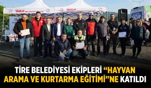 Tire Belediyesi ekipleri “Hayvan Arama ve Kurtarma Eğitimi”ne katıldı