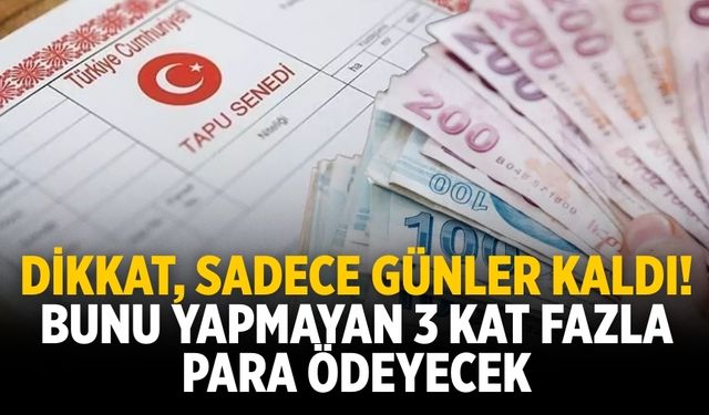 Dikkat, sadece günler kaldı! Bunu yapmayan 3 kat fazla para ödeyecek