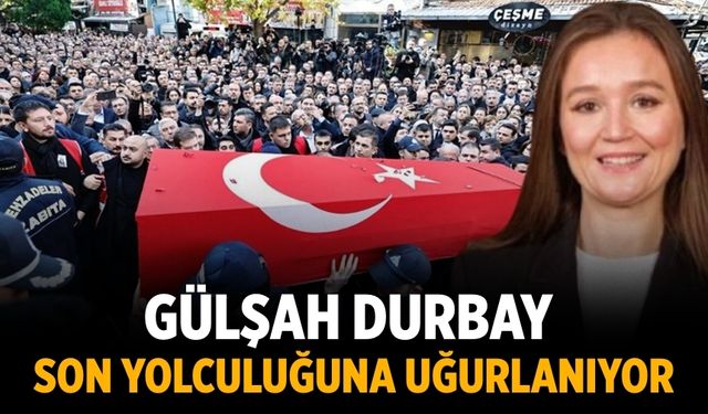 Gülşah Durbay son yolculuğuna uğurlanıyor