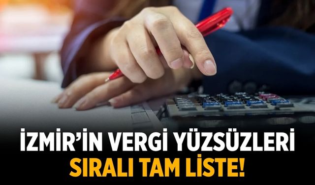 İzmir’in vergi yüzsüzleri sıralı tam liste!