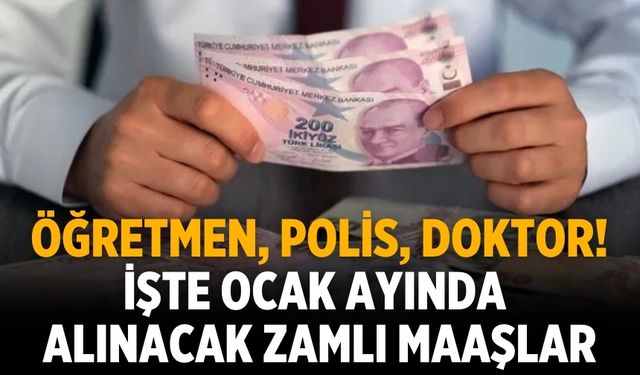 Öğretmen, polis, doktor! işte ocak ayında alınacak zamlı maaşlar