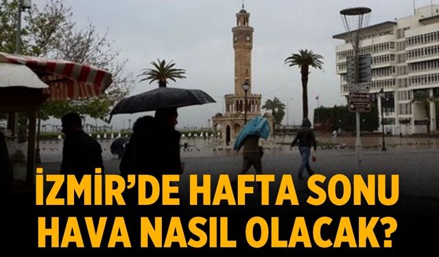 İzmir’de hafta sonu hava nasıl olacak?