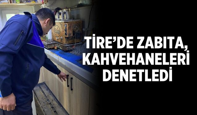 Tire’de Zabıta, kahvehaneleri denetledi