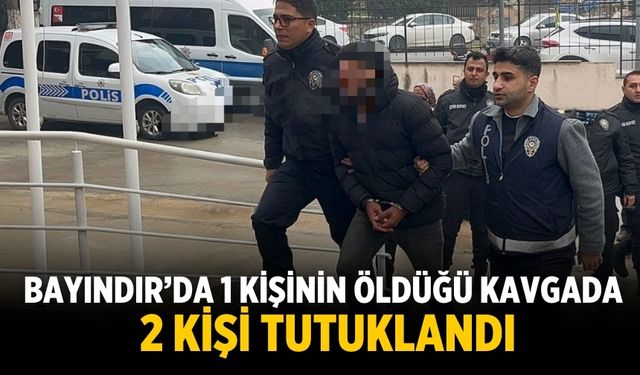 Bayındır’da 1 kişinin öldüğü kavgada 2 kişi tutuklandı