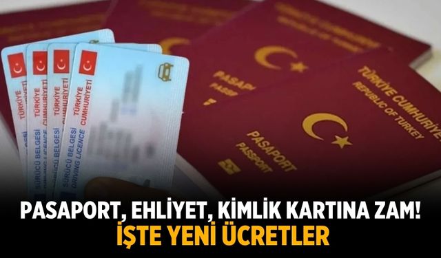 Pasaport, ehliyet, kimlik kartına zam! İşte yeni ücretler