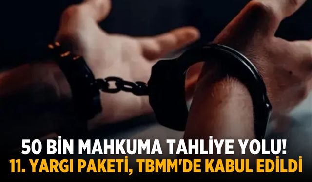 50 bin mahkuma tahliye yolu! 11. Yargı Paketi, TBMM'de kabul edildi