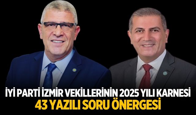 İYİ Parti İzmir vekillerinin 2025 yılı karnesi 43 YAZILI SORU ÖNERGESİ