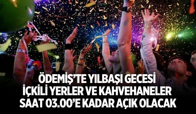 ÖDEMİŞ’TE YILBAŞI GECESİ İÇKİLİ YERLER VE KAHVEHANELER SAAT 03.00’E KADAR AÇIK OLACAK