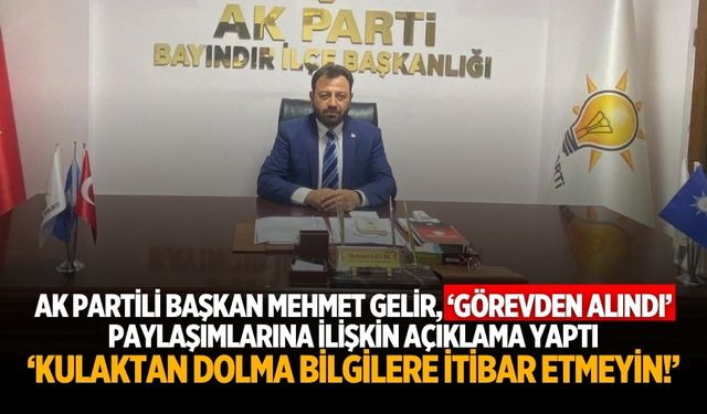 AK Partili Başkan Mehmet Gelir, ‘Görevden Alındı’ paylaşımlarına ilişkin açıklama yaptı ‘Kulaktan dolma bilgilere itibar