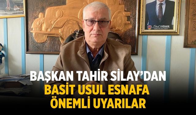 Başkan Tahir Silay’dan Basit Usul Esnafa Önemli Uyarılar