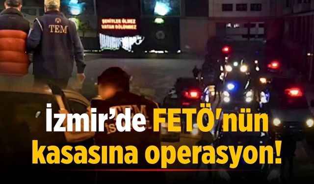İzmir’de FETÖ'nün kasasına operasyon!