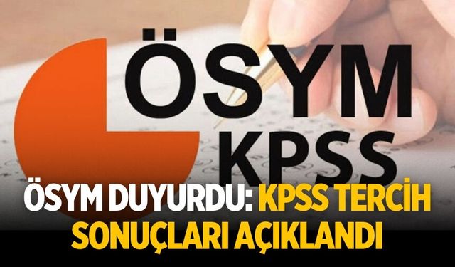 ÖSYM duyurdu: KPSS tercih sonuçları açıklandı