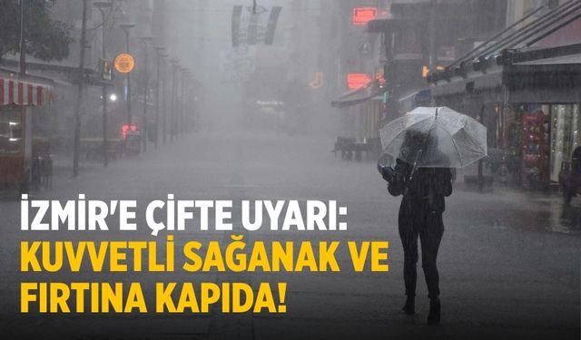 İzmir'e çifte uyarı: Kuvvetli sağanak ve fırtına kapıda!