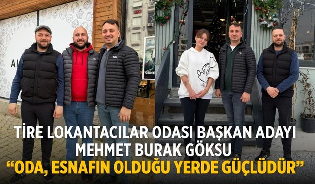 Tire Lokantacılar Odası Başkan Adayı Mehmet Burak Göksu “Oda, Esnafın Olduğu Yerde Güçlüdür”