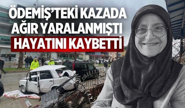 Ödemiş’teki Kazada Ağır Yaralanmıştı Hayatını Kaybetti