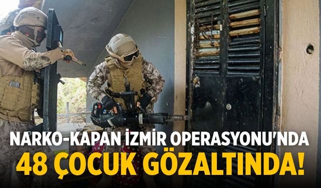 Narko-Kapan İzmir Operasyonu'nda 48 çocuk gözaltında!