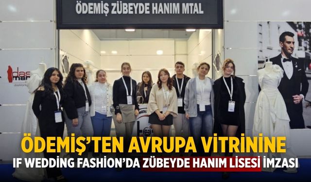 Ödemiş’ten Avrupa Vitrinine IF Wedding Fashion’da Zübeyde Hanım Lisesi İmzası