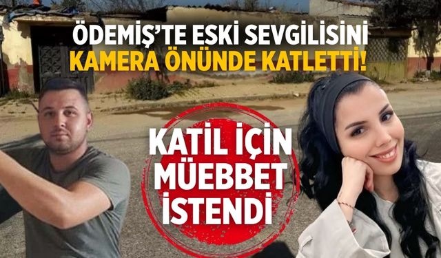 Ödemiş’te eski sevgilisini kamera önünde katletti! KATİL İÇİN MÜEBBET İSTENDİ