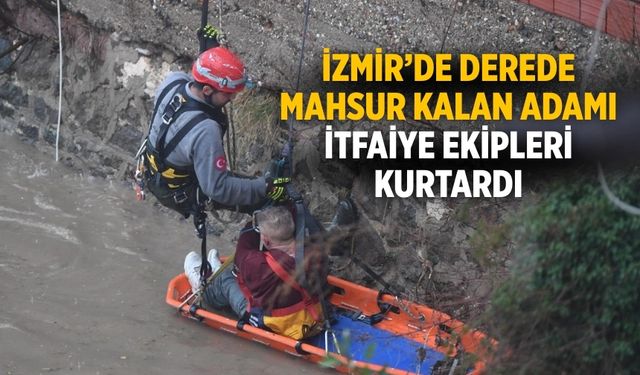 İzmir’de Derede mahsur kalan adamı itfaiye ekipleri kurtardı