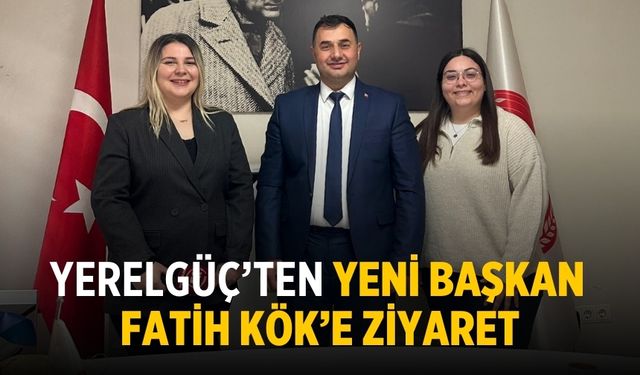 YERELGÜÇ’TEN YENİ BAŞKAN FATİH KÖK’E ZİYARET
