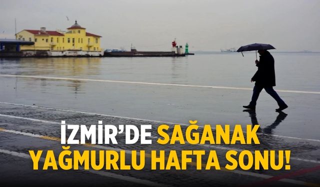 İzmir’de sağanak yağmurlu hafta sonu!