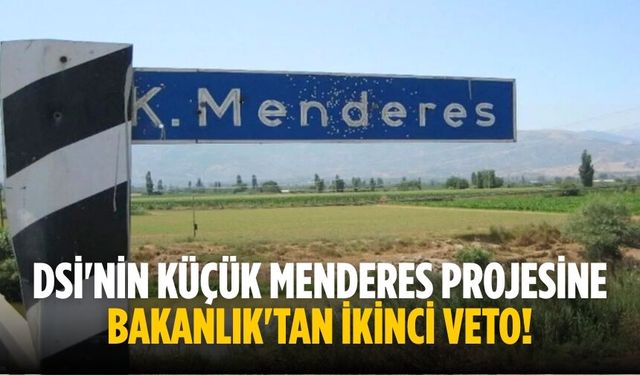 DSİ'nin Küçük Menderes projesine Bakanlık'tan ikinci veto!