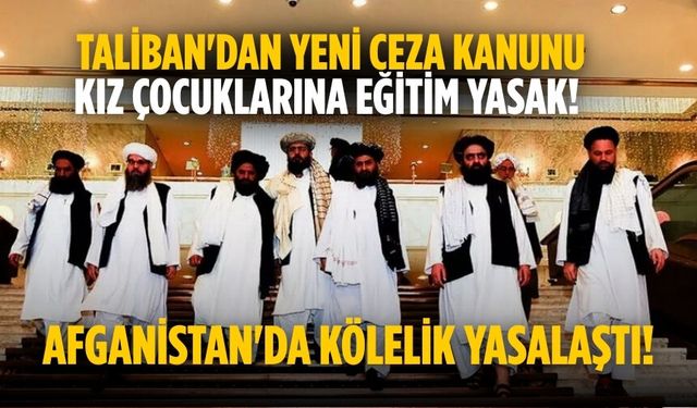 Afganistan'da kölelik yasalaştı! Taliban'dan yeni ceza kanunu Kız çocuklarına eğitim yasak!